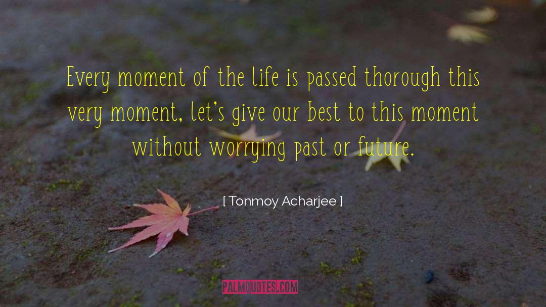 Tonmoy Acharjee Quotes: Every moment of the life