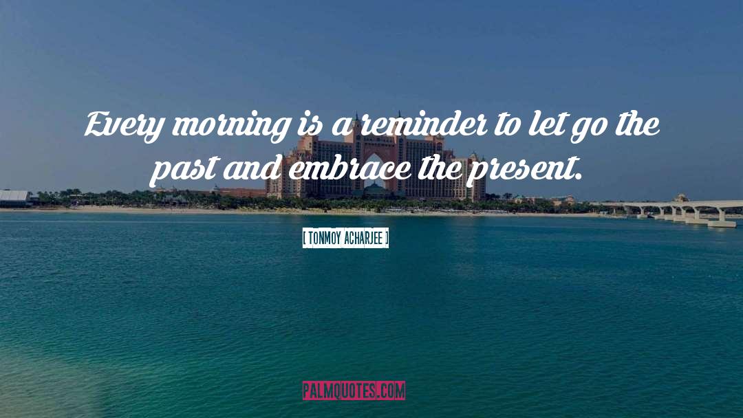 Tonmoy Acharjee Quotes: Every morning is a reminder