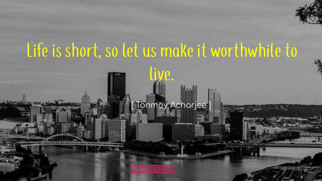 Tonmoy Acharjee Quotes: Life is short, so let