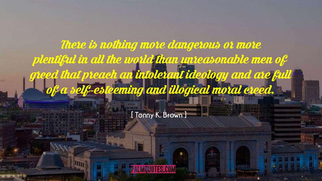 Tonny K. Brown Quotes: There is nothing more dangerous