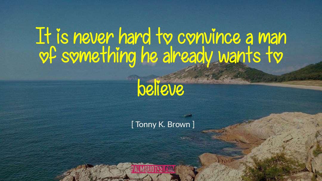 Tonny K. Brown Quotes: It is never hard to