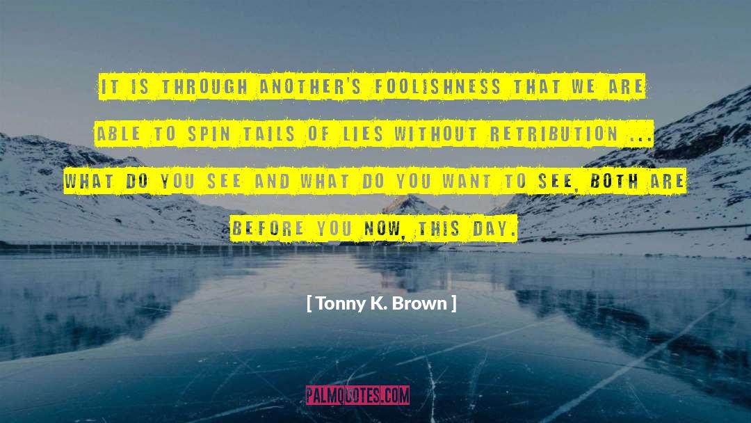 Tonny K. Brown Quotes: It is through another's foolishness