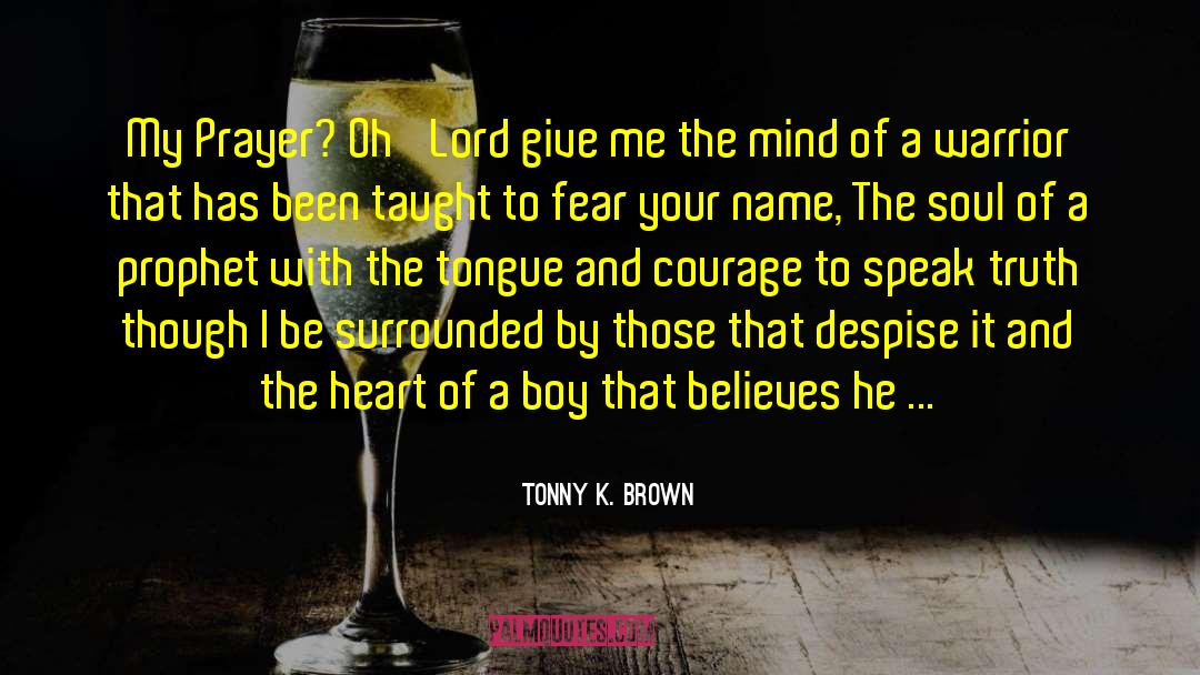 Tonny K. Brown Quotes: My Prayer? Oh' Lord give