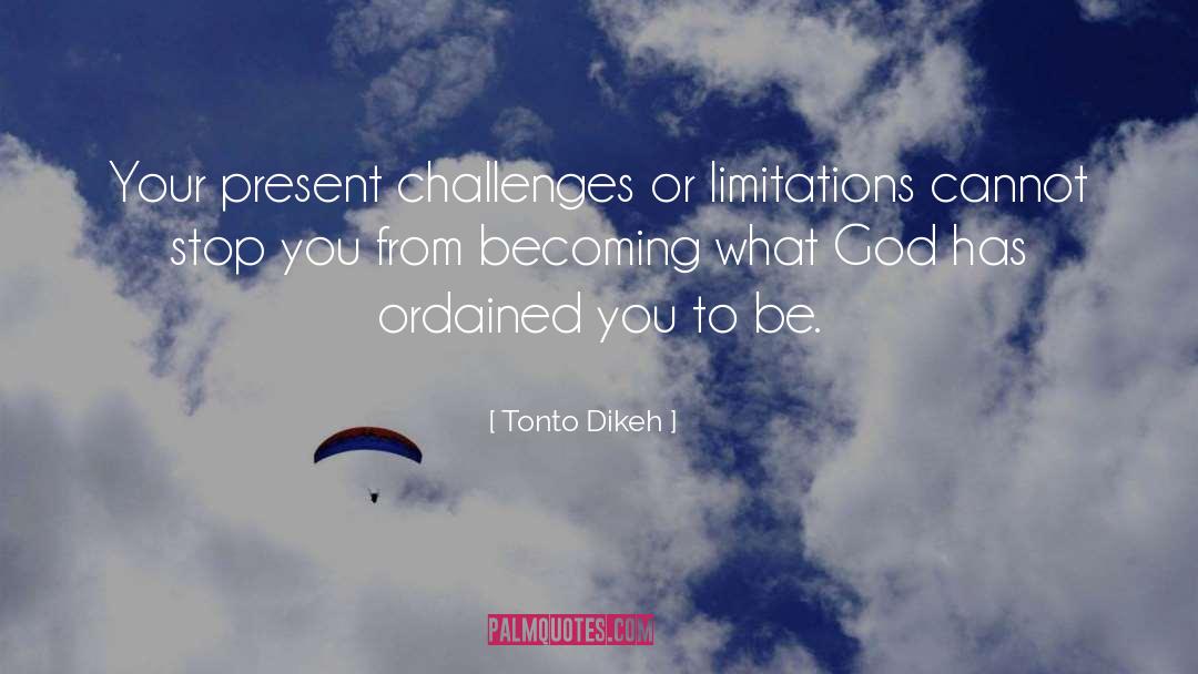 Tonto Dikeh Quotes: Your present challenges or limitations