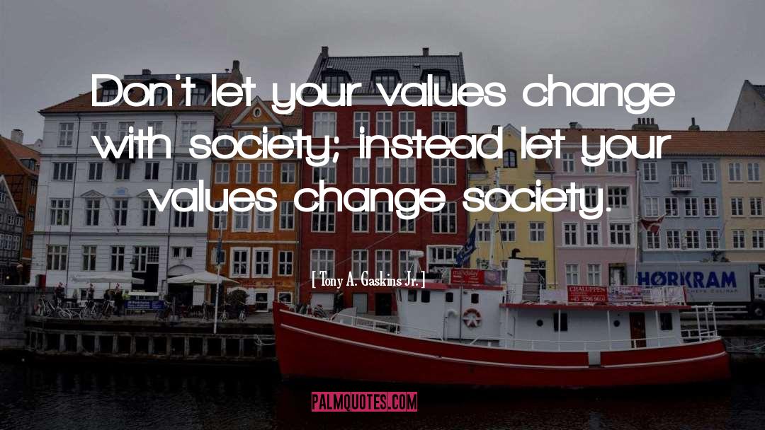 Tony A. Gaskins Jr. Quotes: Don't let your values change