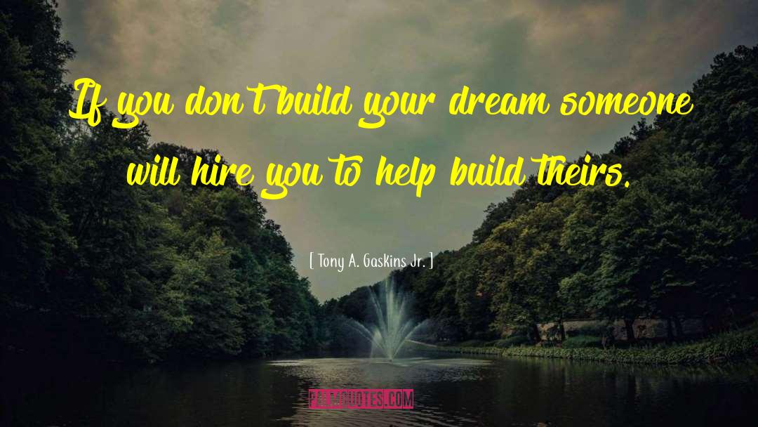 Tony A. Gaskins Jr. Quotes: If you don't build your