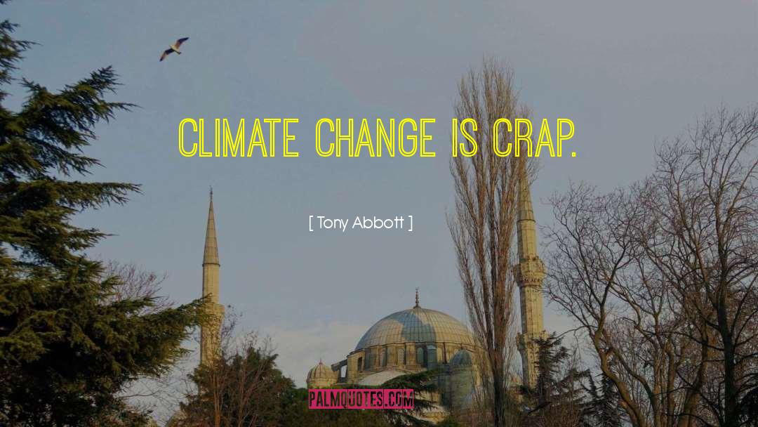 Tony Abbott Quotes: Climate change is crap.