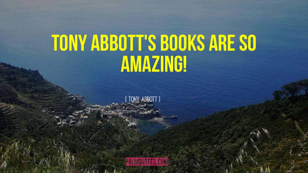 Tony Abbott Quotes: Tony Abbott's books are so