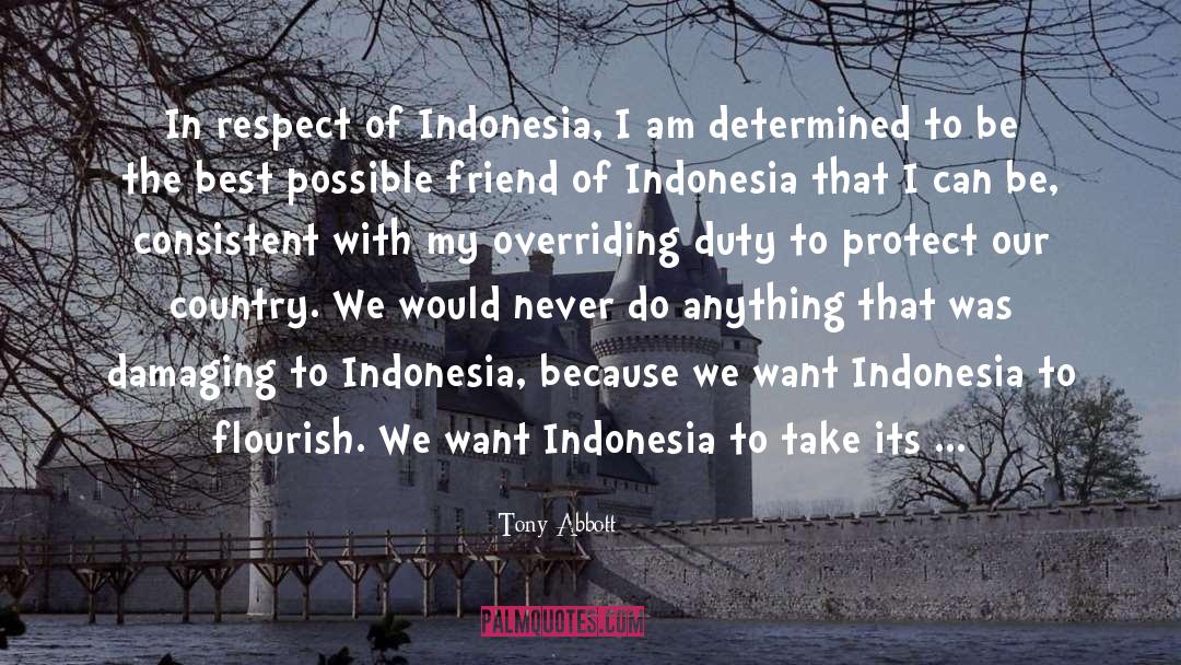 Tony Abbott Quotes: In respect of Indonesia, I