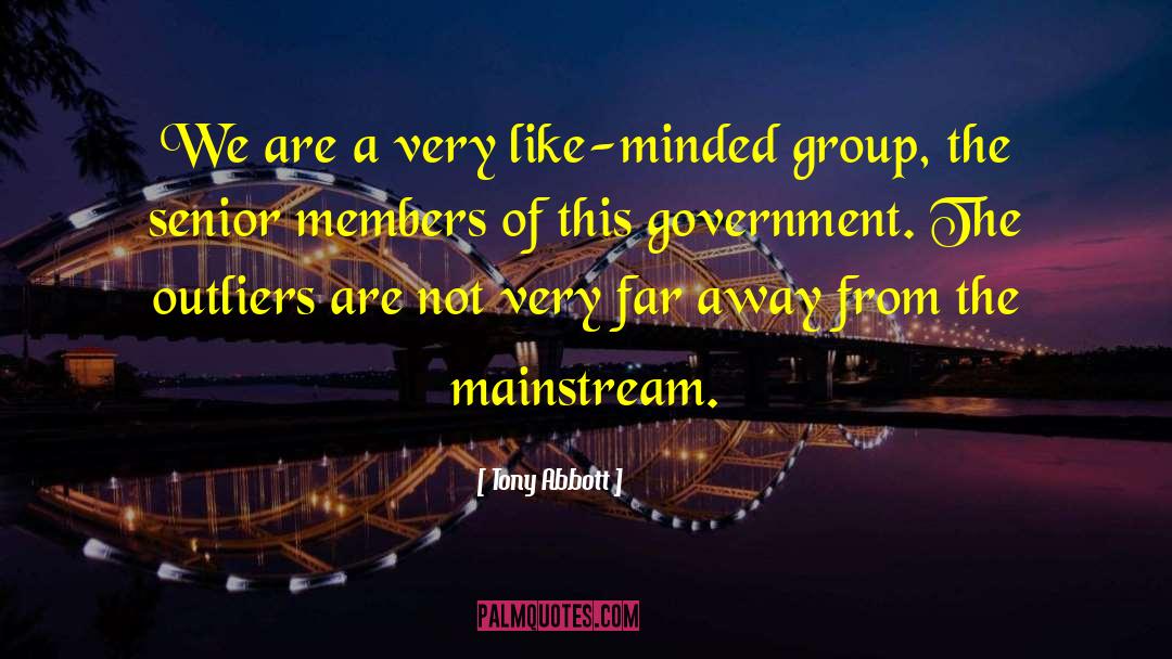 Tony Abbott Quotes: We are a very like-minded