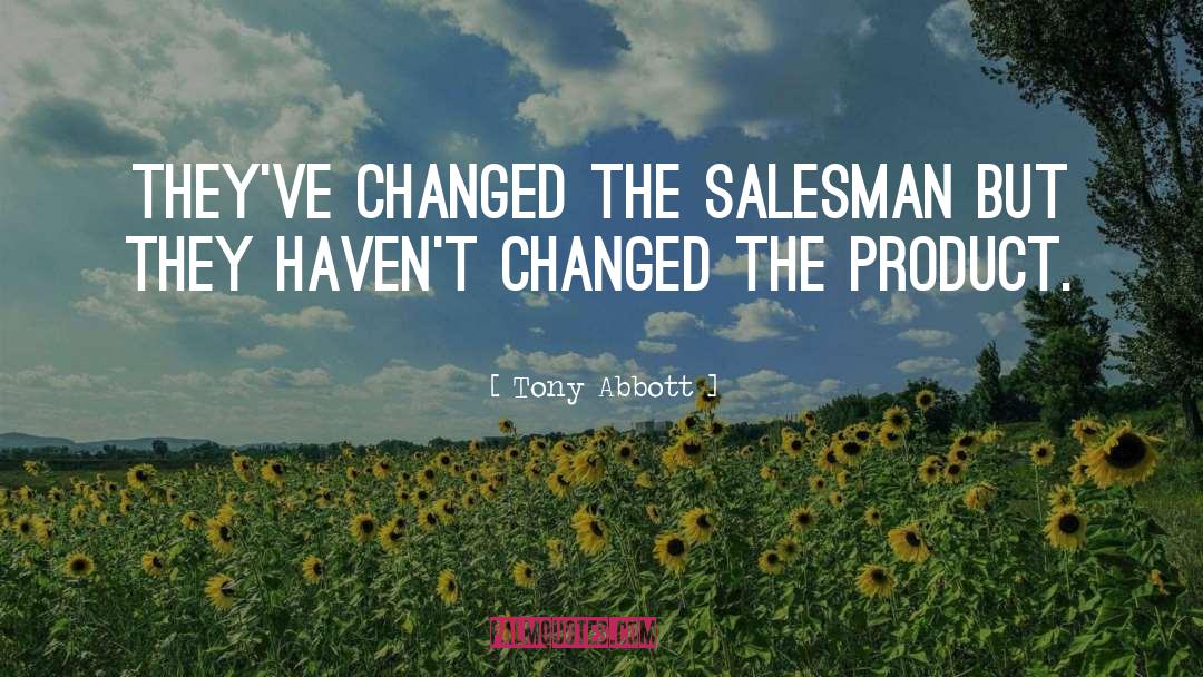 Tony Abbott Quotes: They've changed the salesman but