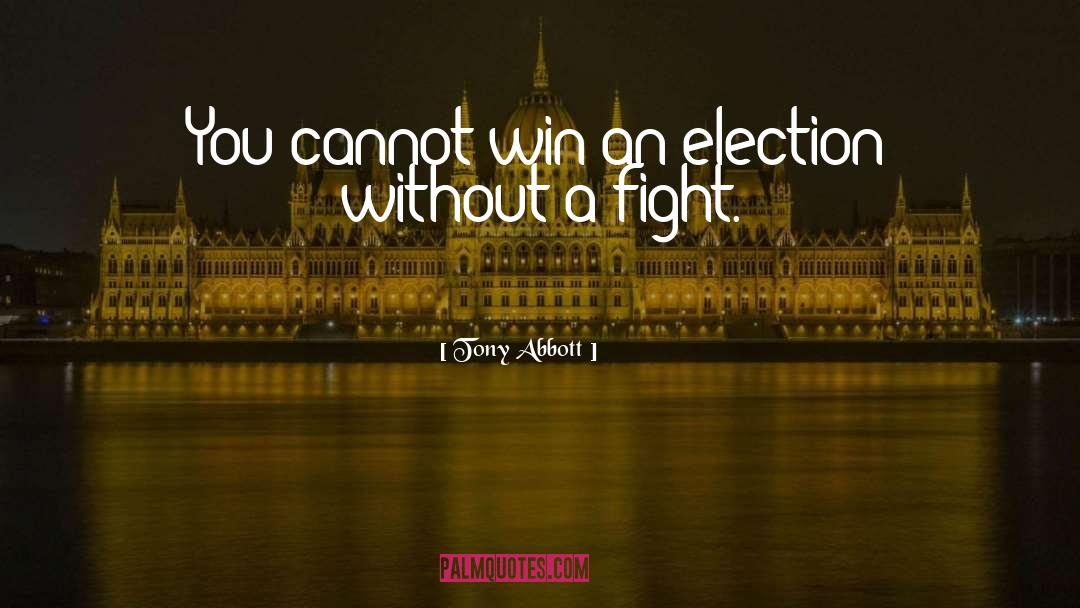 Tony Abbott Quotes: You cannot win an election