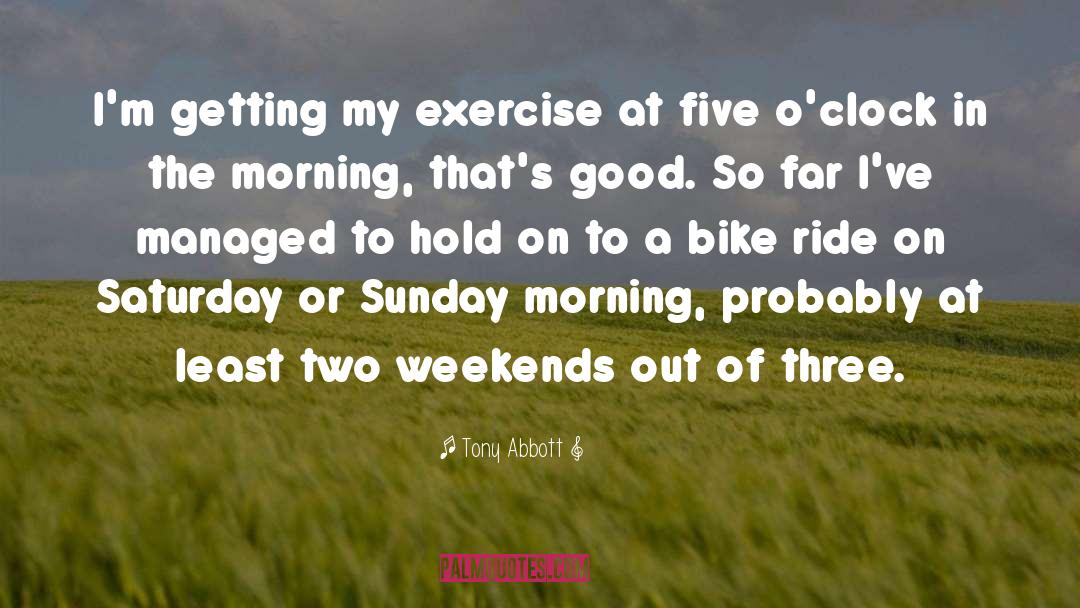 Tony Abbott Quotes: I'm getting my exercise at