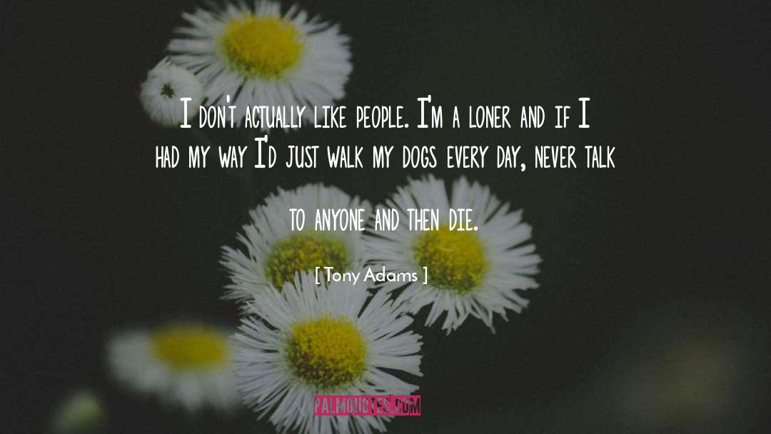 Tony Adams Quotes: I don't actually like people.