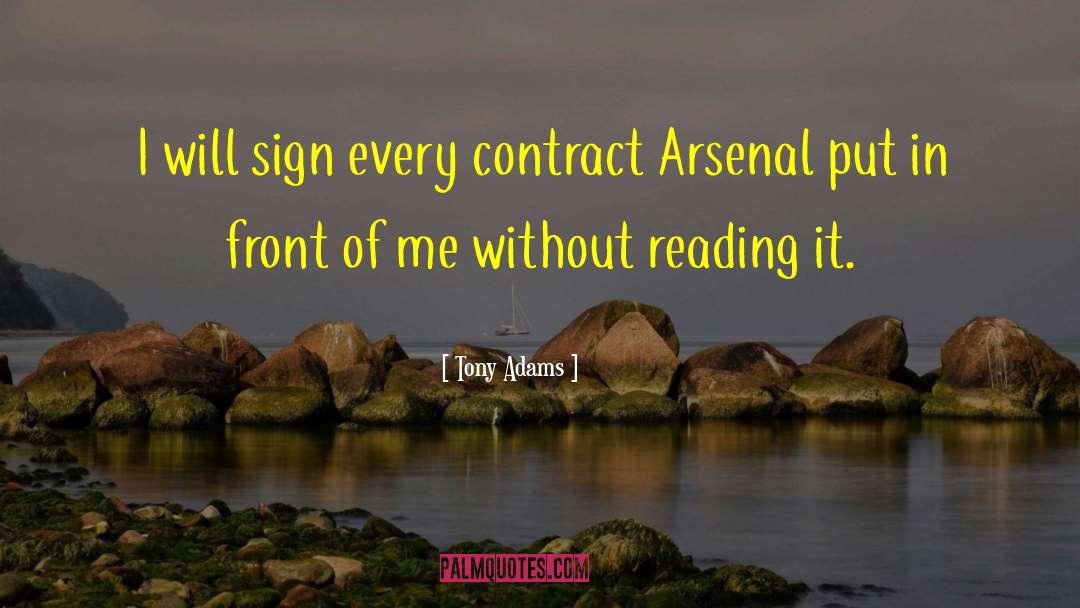 Tony Adams Quotes: I will sign every contract