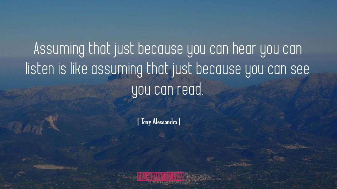 Tony Alessandra Quotes: Assuming that just because you