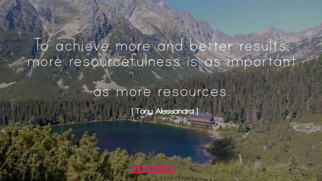 Tony Alessandra Quotes: To achieve more and better