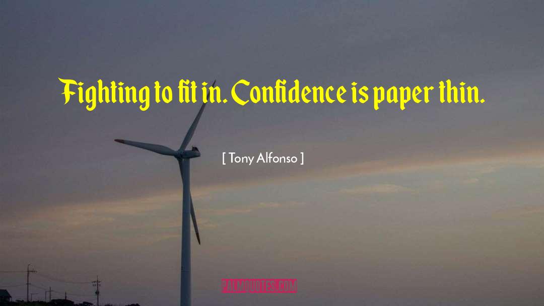 Tony Alfonso Quotes: Fighting to fit in. Confidence