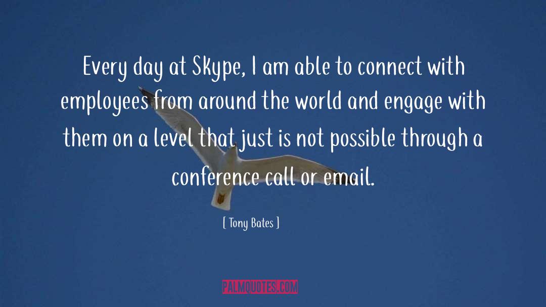 Tony Bates Quotes: Every day at Skype, I