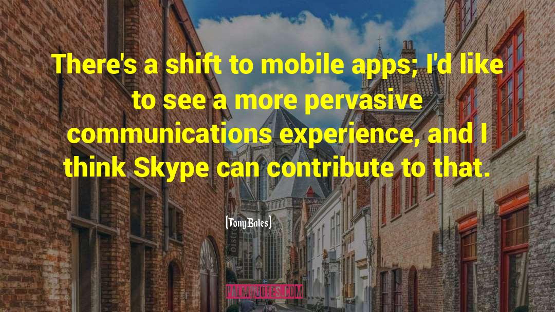 Tony Bates Quotes: There's a shift to mobile