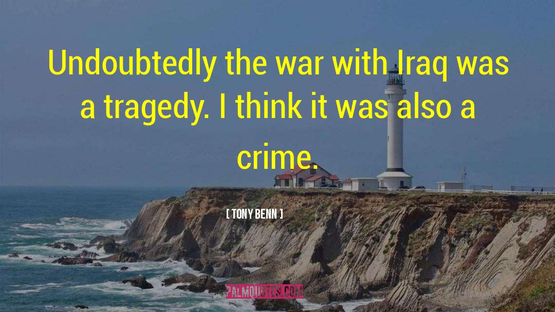 Tony Benn Quotes: Undoubtedly the war with Iraq