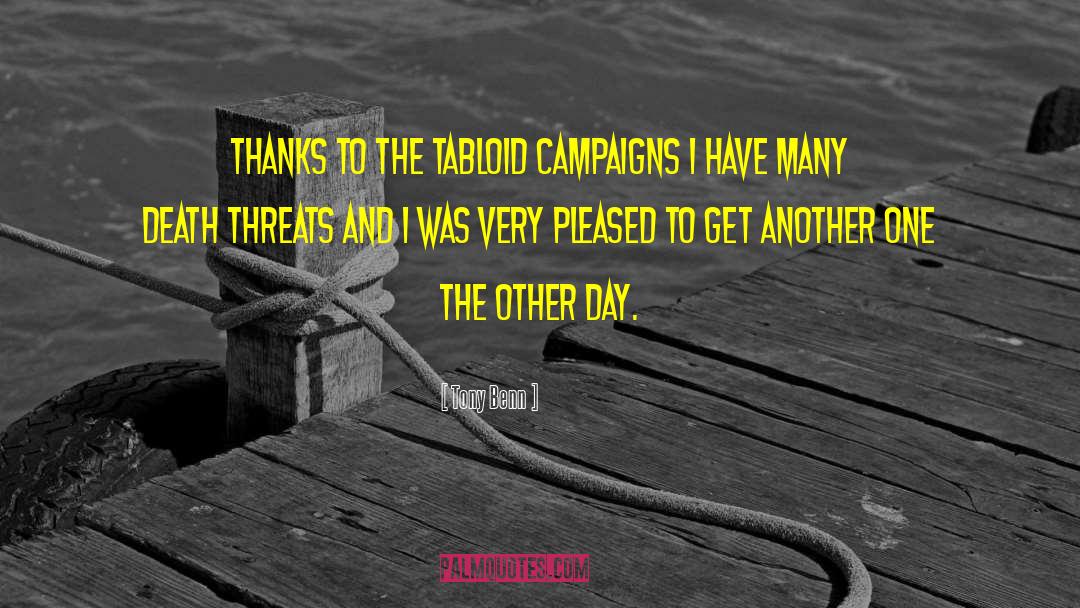 Tony Benn Quotes: Thanks to the tabloid campaigns