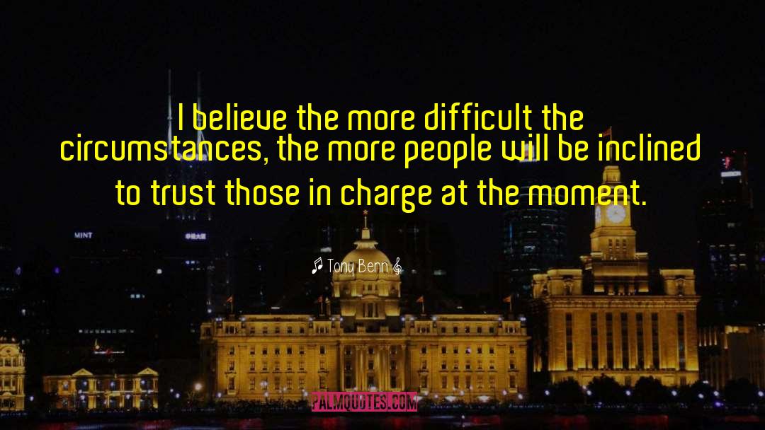 Tony Benn Quotes: I believe the more difficult