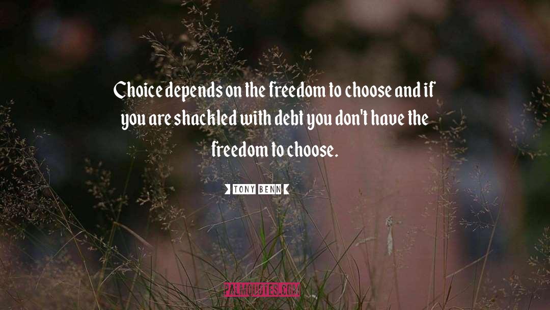 Tony Benn Quotes: Choice depends on the freedom