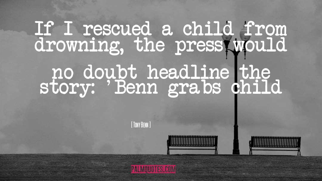 Tony Benn Quotes: If I rescued a child