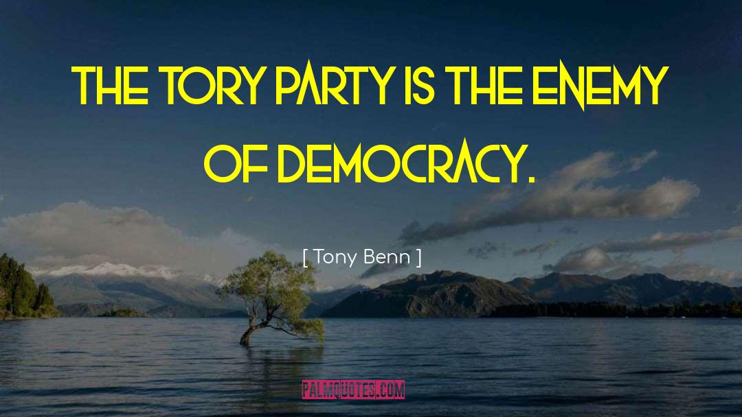 Tony Benn Quotes: The Tory party is the