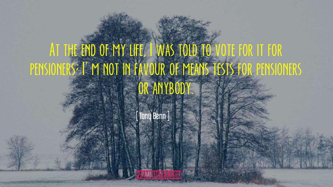 Tony Benn Quotes: At the end of my