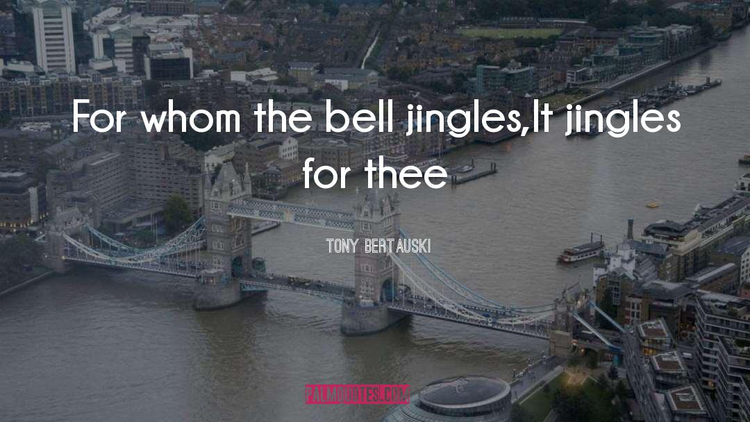 Tony Bertauski Quotes: For whom the bell jingles,<br