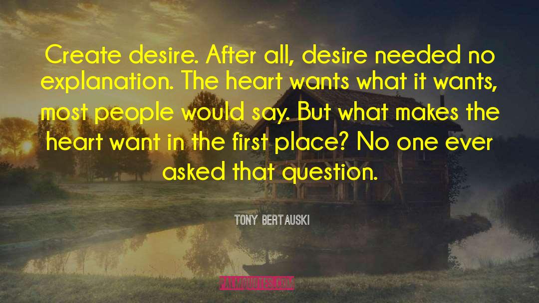 Tony Bertauski Quotes: Create desire. After all, desire