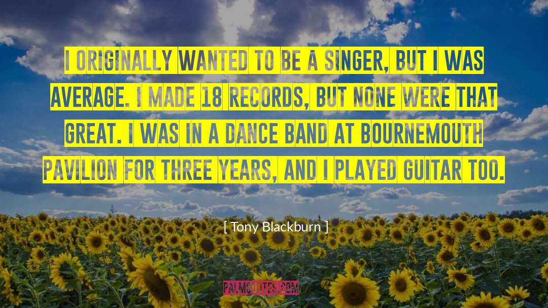Tony Blackburn Quotes: I originally wanted to be
