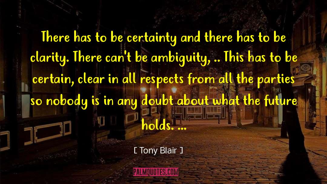 Tony Blair Quotes: There has to be certainty