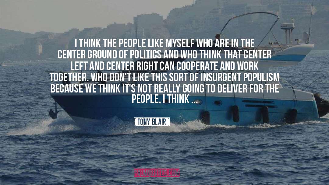 Tony Blair Quotes: I think the people like