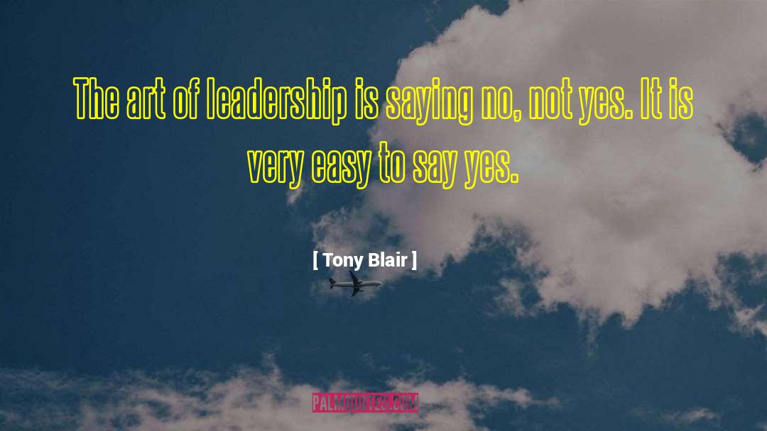 Tony Blair Quotes: The art of leadership is