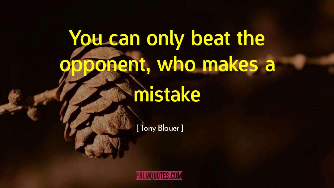 Tony Blauer Quotes: You can only beat the