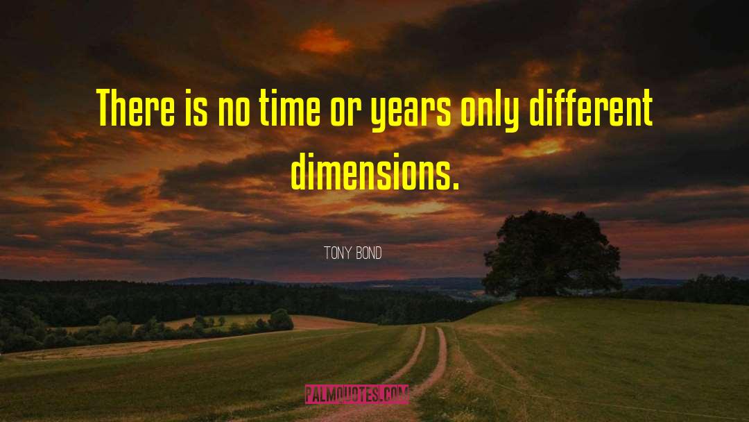 Tony Bond Quotes: There is no time or
