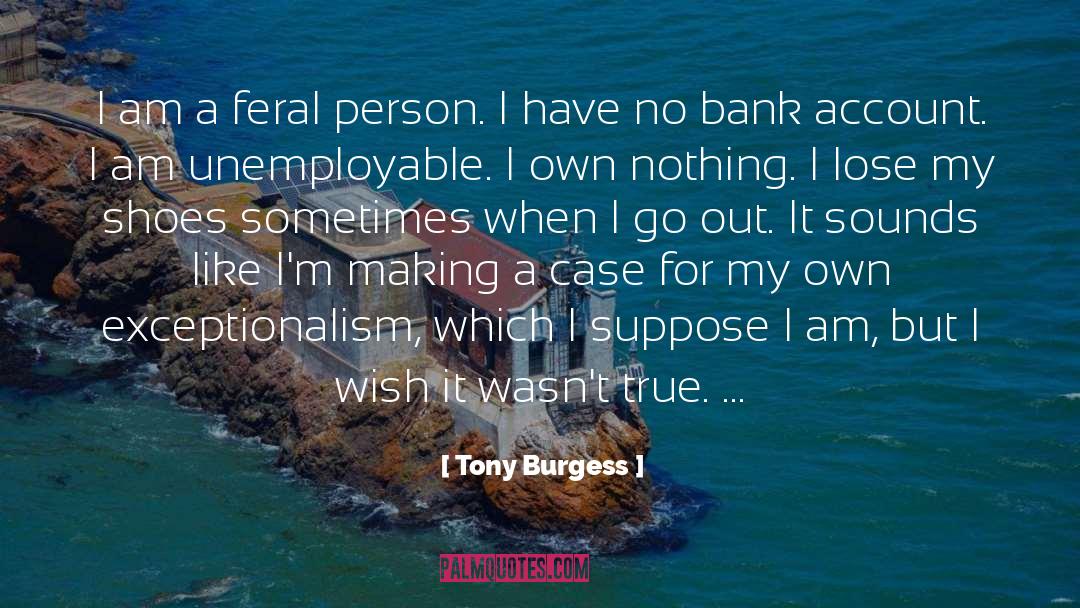 Tony Burgess Quotes: I am a feral person.