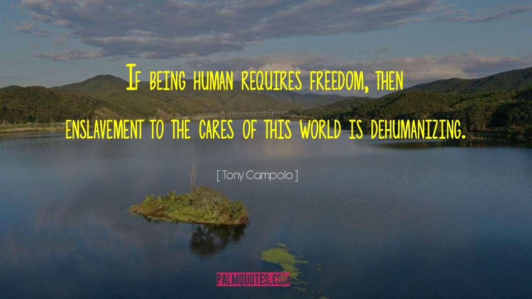 Tony Campolo Quotes: If being human requires freedom,