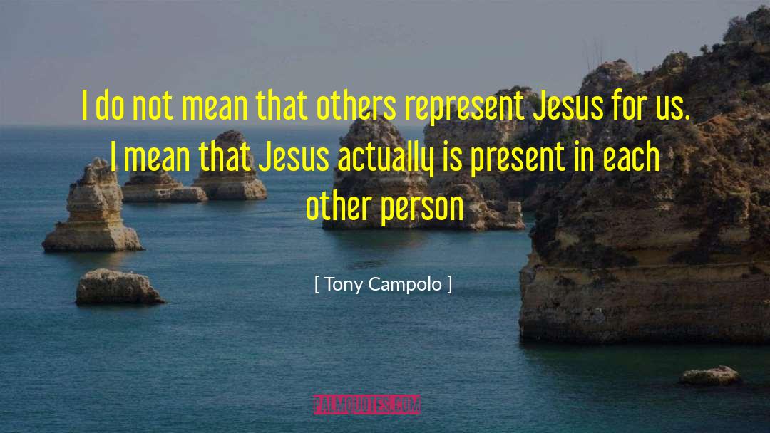 Tony Campolo Quotes: I do not mean that