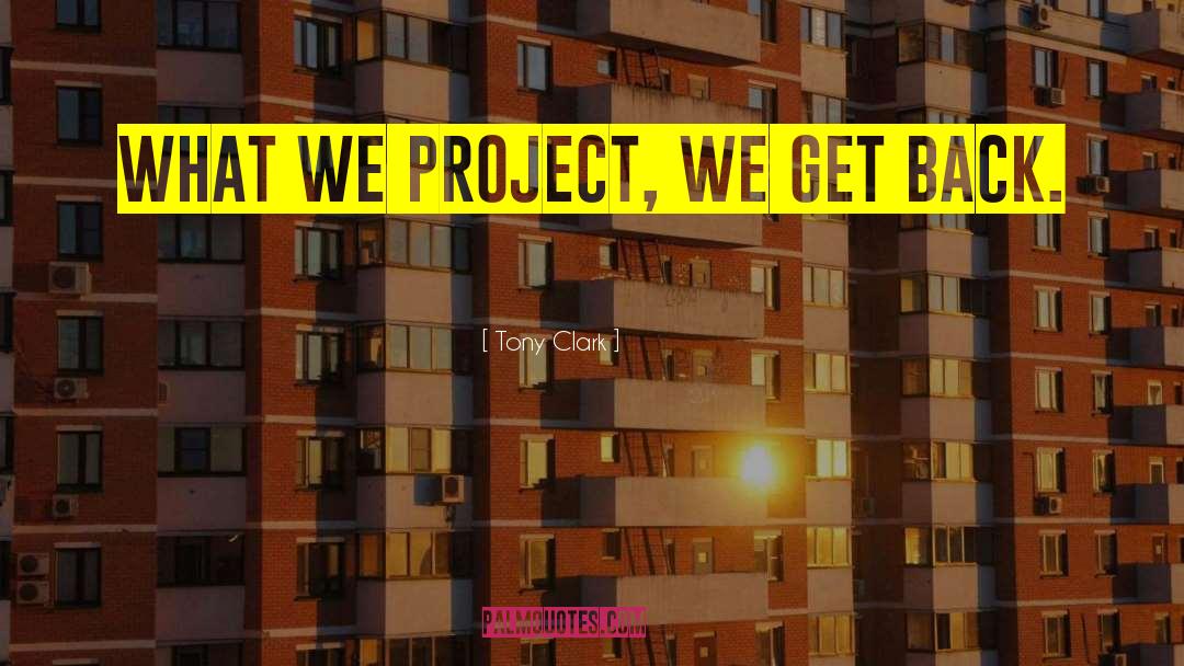 Tony Clark Quotes: What we project, we get