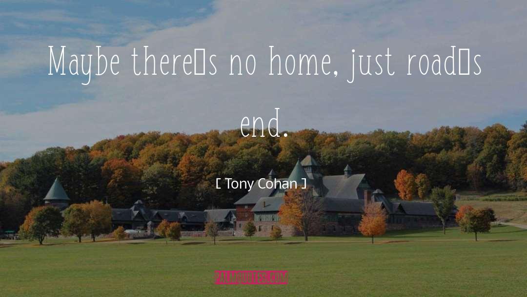 Tony Cohan Quotes: Maybe there´s no home, just