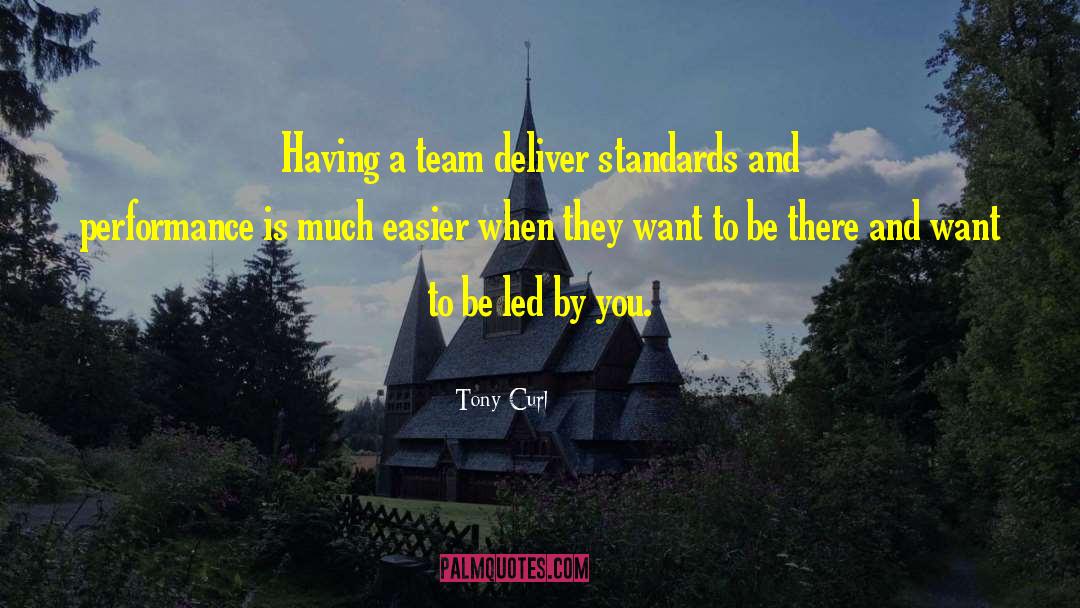 Tony Curl Quotes: Having a team deliver standards