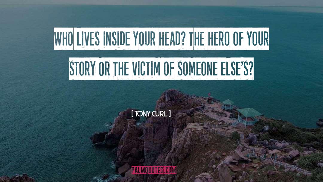 Tony Curl Quotes: Who lives inside your head?