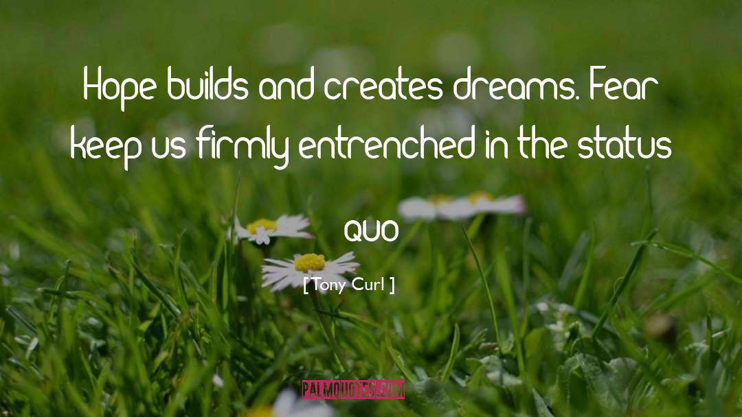 Tony Curl Quotes: Hope builds and creates dreams.