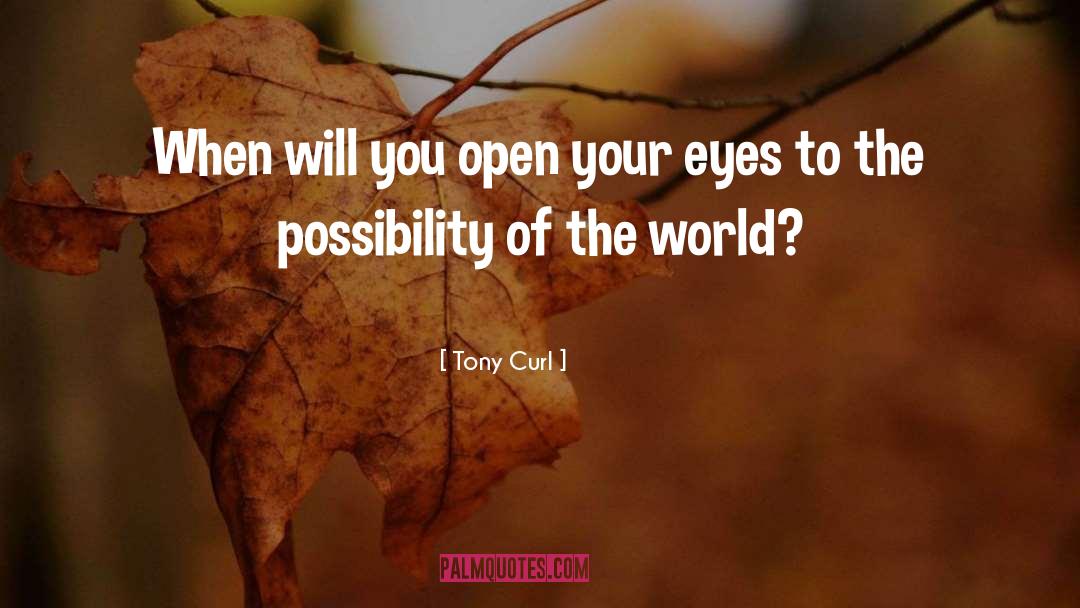 Tony Curl Quotes: When will you open your