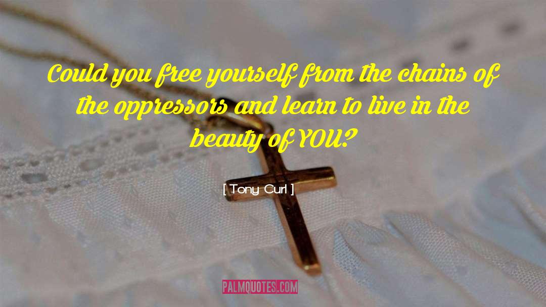 Tony Curl Quotes: Could you free yourself from