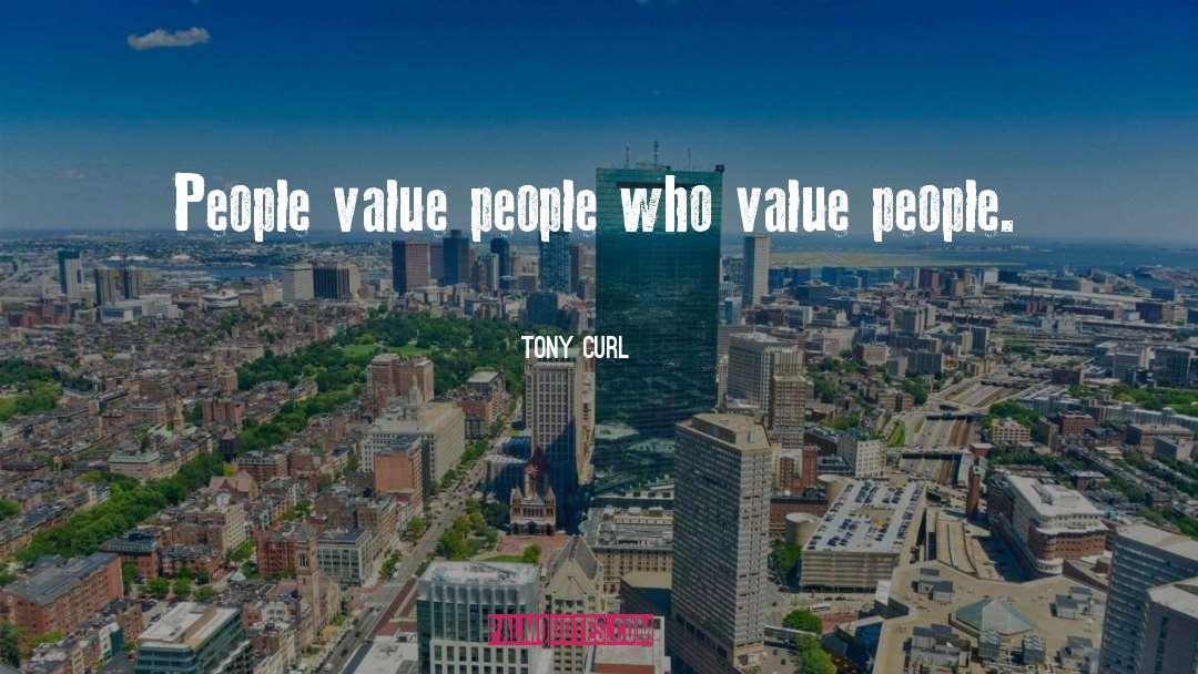 Tony Curl Quotes: People value people who value